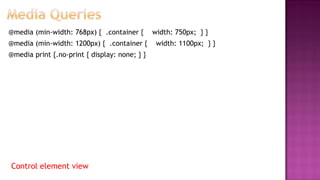 @media (min-width: 768px) { .container { width: 750px; } }
@media (min-width: 1200px) { .container { width: 1100px; } }
@media print {.no-print { display: none; } }
Control element view
 