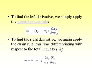 • To find the left derivative, we simply apply
the general power rule:
• To find the right derivative, we again apply
the chain rule, this time differentiating with
respect to the total input to j, hj:
 