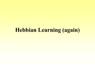 Hebbian Learning (again)
 