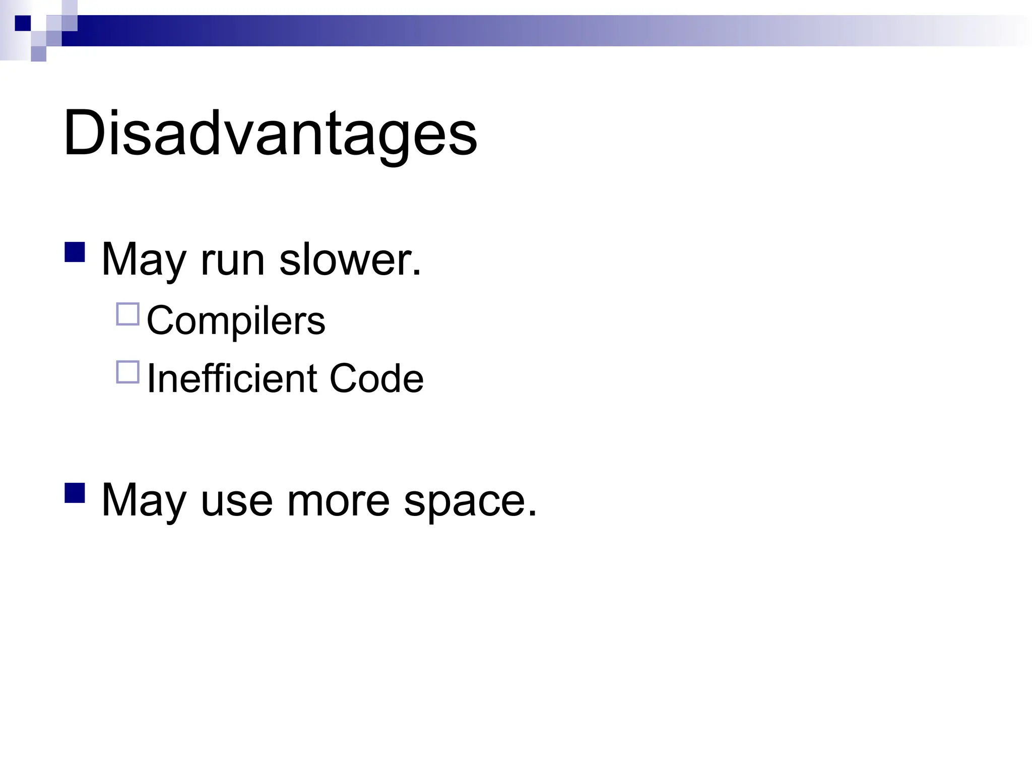 Disadvantages
 May run slower.
Compilers
Inefficient Code
 May use more space.
 
