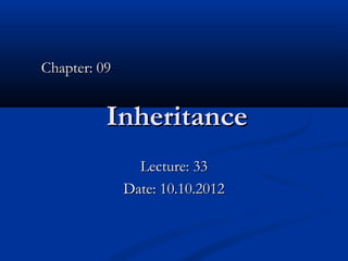 Chapter: 09


          Inheritance
                Lecture: 33
              Date: 10.10.2012
 