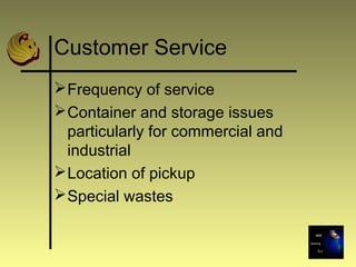 Customer Service
Frequency of service
Container and storage issues
particularly for commercial and
industrial
Location of pickup
Special wastes
 