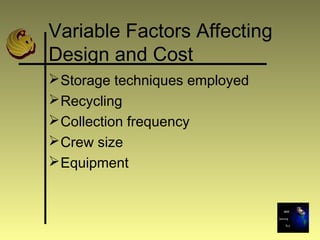 Variable Factors Affecting
Design and Cost
Storage techniques employed
Recycling
Collection frequency
Crew size
Equipment
 