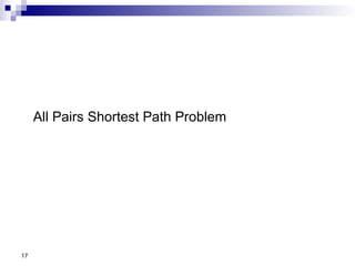 17
All Pairs Shortest Path Problem
 
