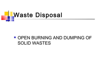 Waste Disposal
 OPEN BURNING AND DUMPING OF
SOLID WASTES
 