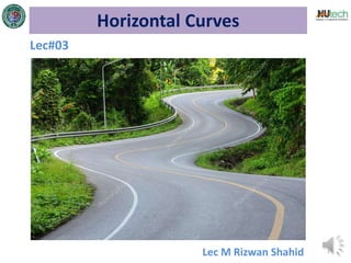 1
Horizontal Curves
Lec M Rizwan Shahid
Lec#03
 