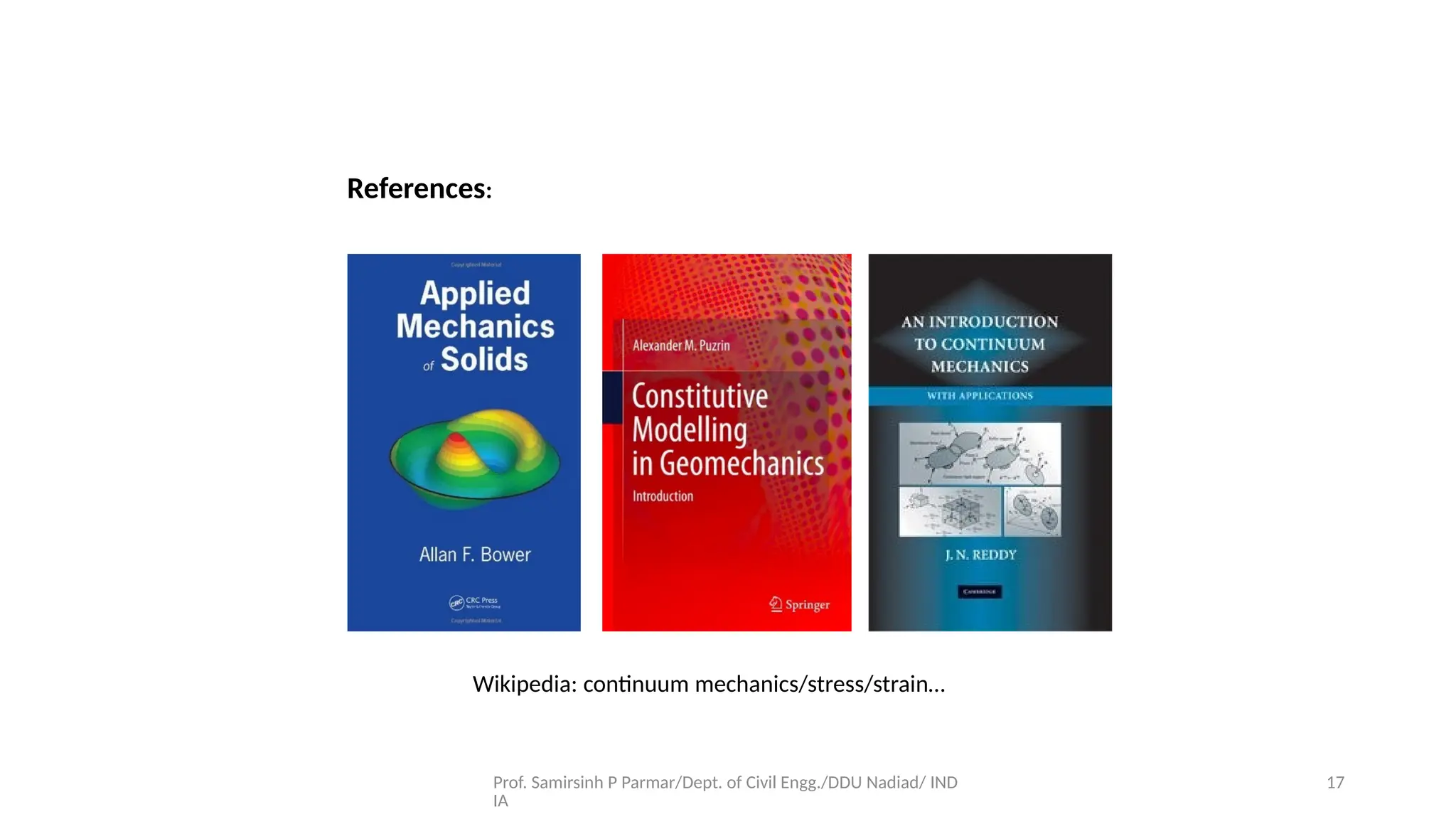 Prof. Samirsinh P Parmar/Dept. of Civil Engg./DDU Nadiad/ IND
IA
17
References:
Wikipedia: continuum mechanics/stress/strain…
 