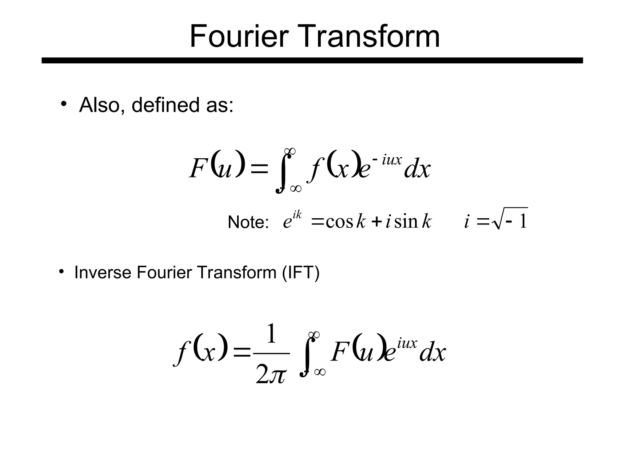 • Also, defined as:
   





 dx
e
x
f
u
F iux
1
sin
cos 


 i
k
i
k
eik
Note:
• Inverse Fourier Transform (IFT)
   




 dx
e
u
F
x
f iux

2
1
Fourier Transform
 