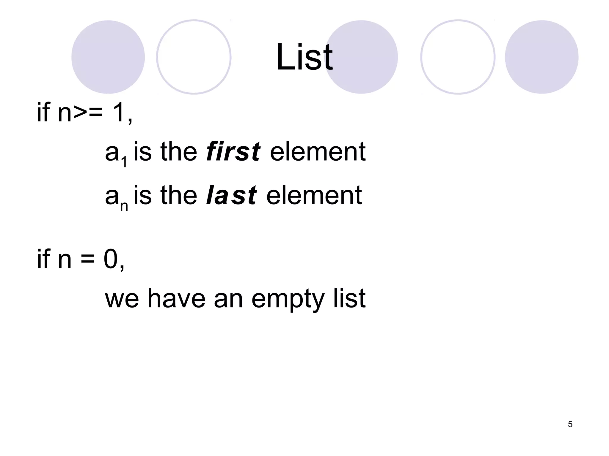 5
List
if n>= 1,
a1 is the first element
an is the last element
if n = 0,
we have an empty list
 