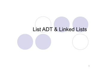 1
List ADT & Linked Lists
 