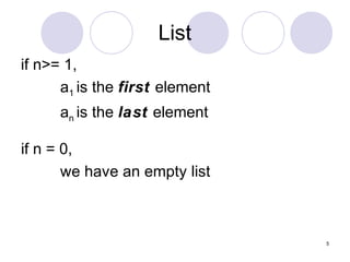 5
List
if n>= 1,
a1 is the first element
an is the last element
if n = 0,
we have an empty list
 