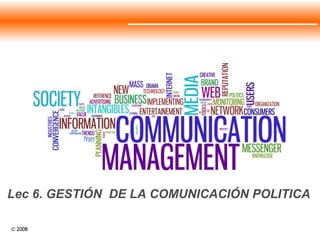 Lec 6. GESTIÓN  DE LA COMUNICACIÓN POLITICA 