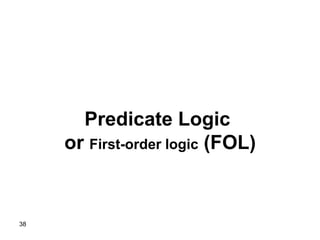 38
Predicate Logic
or First-order logic (FOL)
 