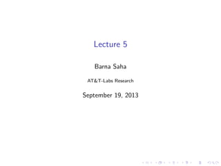 Lecture 5
Barna Saha
AT&T-Labs Research
September 19, 2013
 