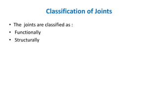 Classification of Joints
• The joints are classified as :
• Functionally
• Structurally
 