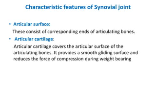 1.Plane joint
• Articular surfaces are more or less flat (plane).
• They permit gliding movements (translational) in vario...