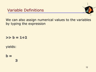 Variable Definitions
We can also assign numerical values to the variables
by typing the expression
yields:
12
 
