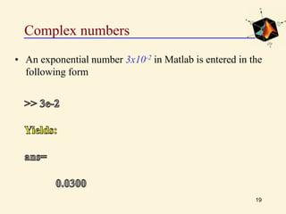 Complex numbers
• An exponential number 3x10-2 in Matlab is entered in the
following form
19
 