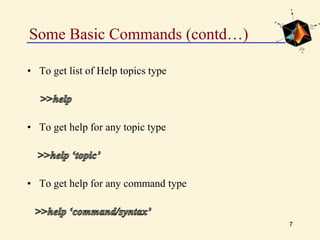 Some Basic Commands (contd…)
• To get list of Help topics type
• To get help for any topic type
• To get help for any command type
7
 
