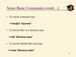 Some Basic Commands (contd…)
• To search command type
• To list the files in a directory type
• To list the Matlab files only type
8
 