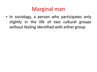Marginal Man Ethonocentrism, Acculturation, Cultural lag, Cultural diffusion ...
