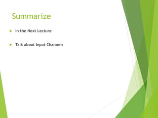 Summarize
 In the Next Lecture
 Talk about Input Channels
 