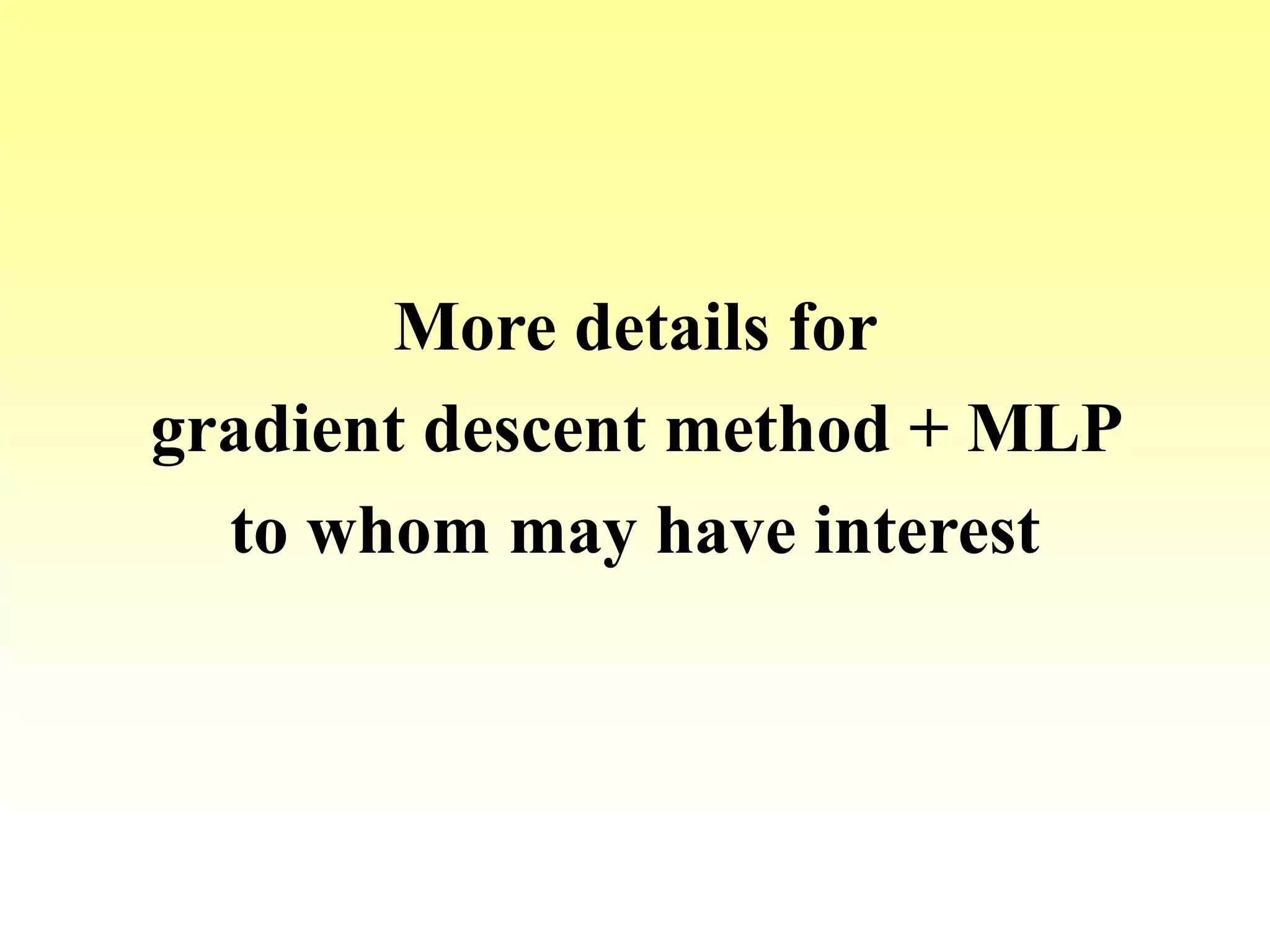 More details for
gradient descent method + MLP
to whom may have interest
 