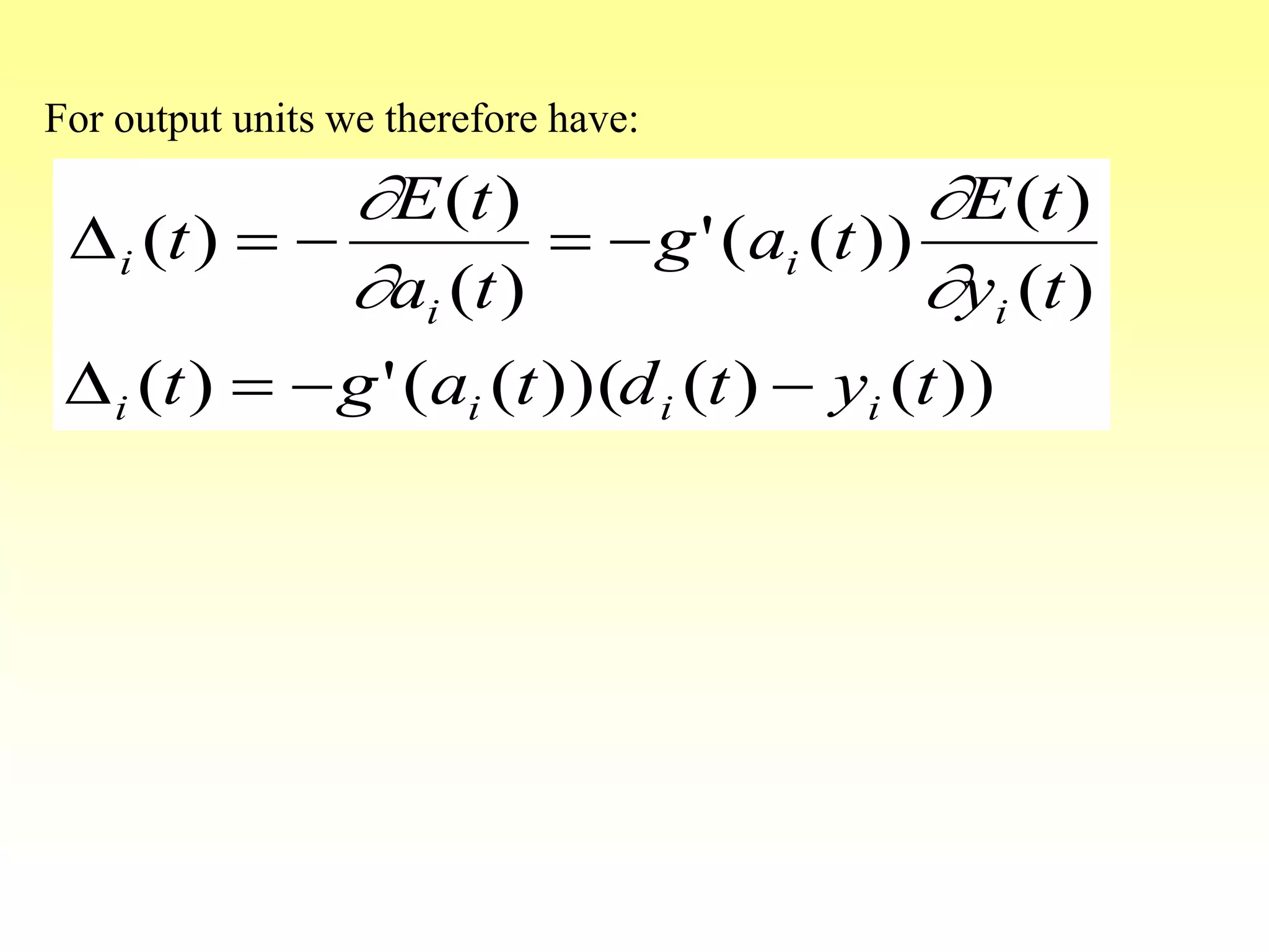 ))()())(((')(
)(
)(
))(('
)(
)(
)(
tytdtagt
ty
tE
tag
ta
tE
t
iiii
i
i
i
i
D
D




For output units we therefore have:
 