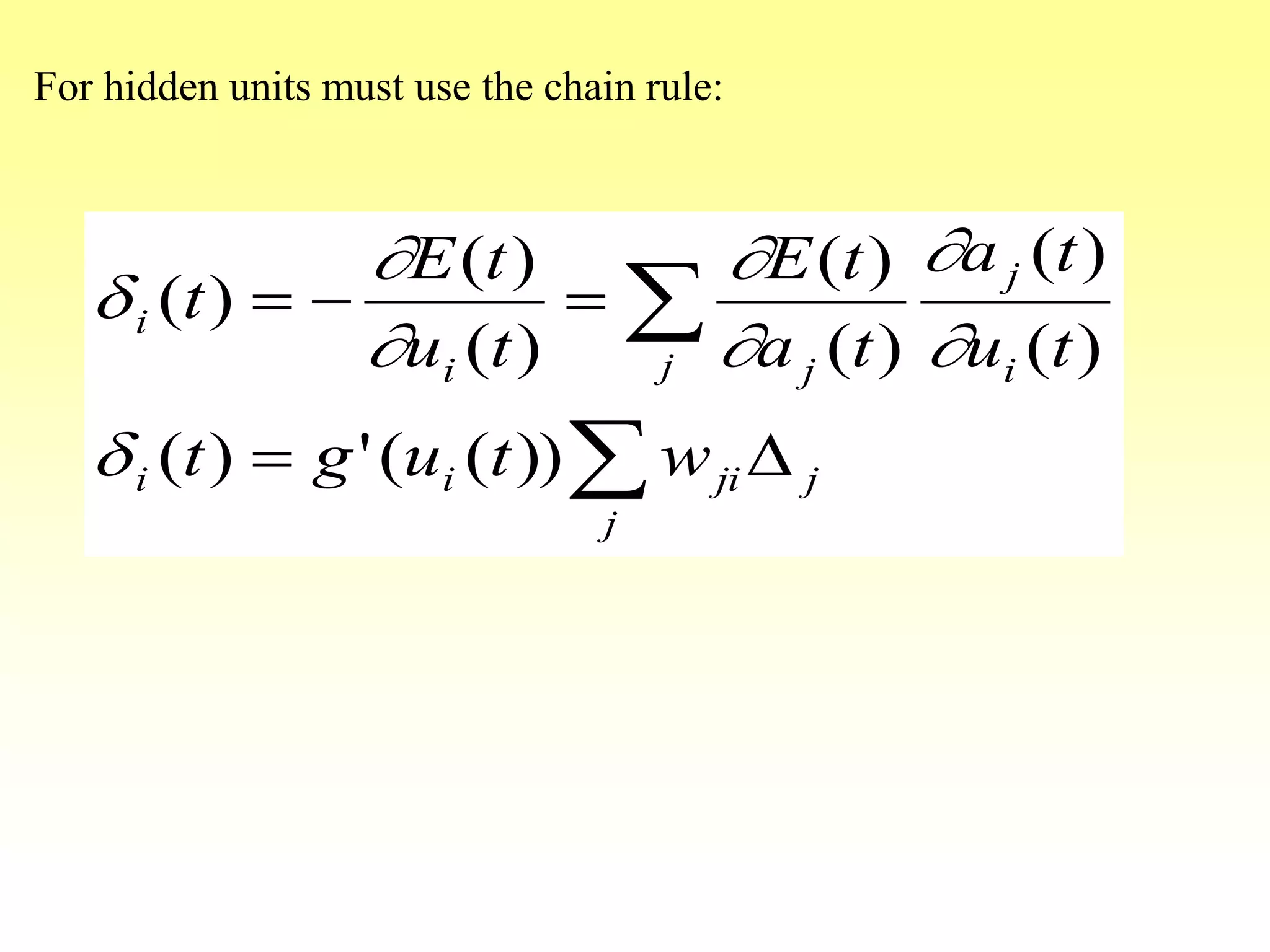 

D

j
jjiii
i
j
j ji
i
wtugt
tu
ta
ta
tE
tu
tE
t
))((')(
)(
)(
)(
)(
)(
)(
)(
d






d
For hidden units must use the chain rule:
 