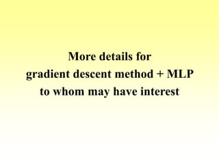 More details for
gradient descent method + MLP
to whom may have interest
 