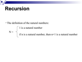 N =
1 is a natural number
if n is a natural number, then n+1 is a natural number
• The definition of the natural numbers:
Recursion
Recursion
 