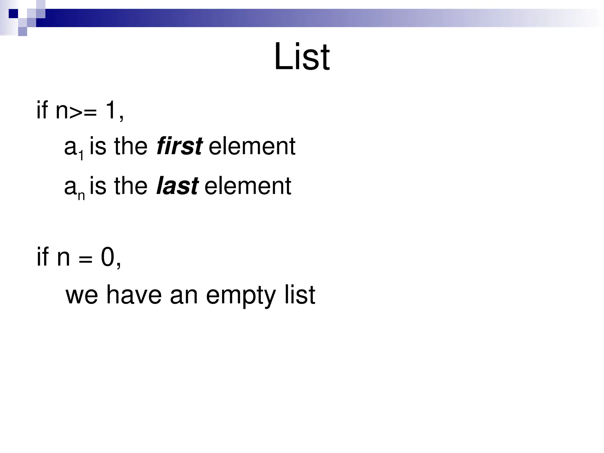 List if n>= 1, a1 is the first element an is the last element if n = 0, we have an empty list 