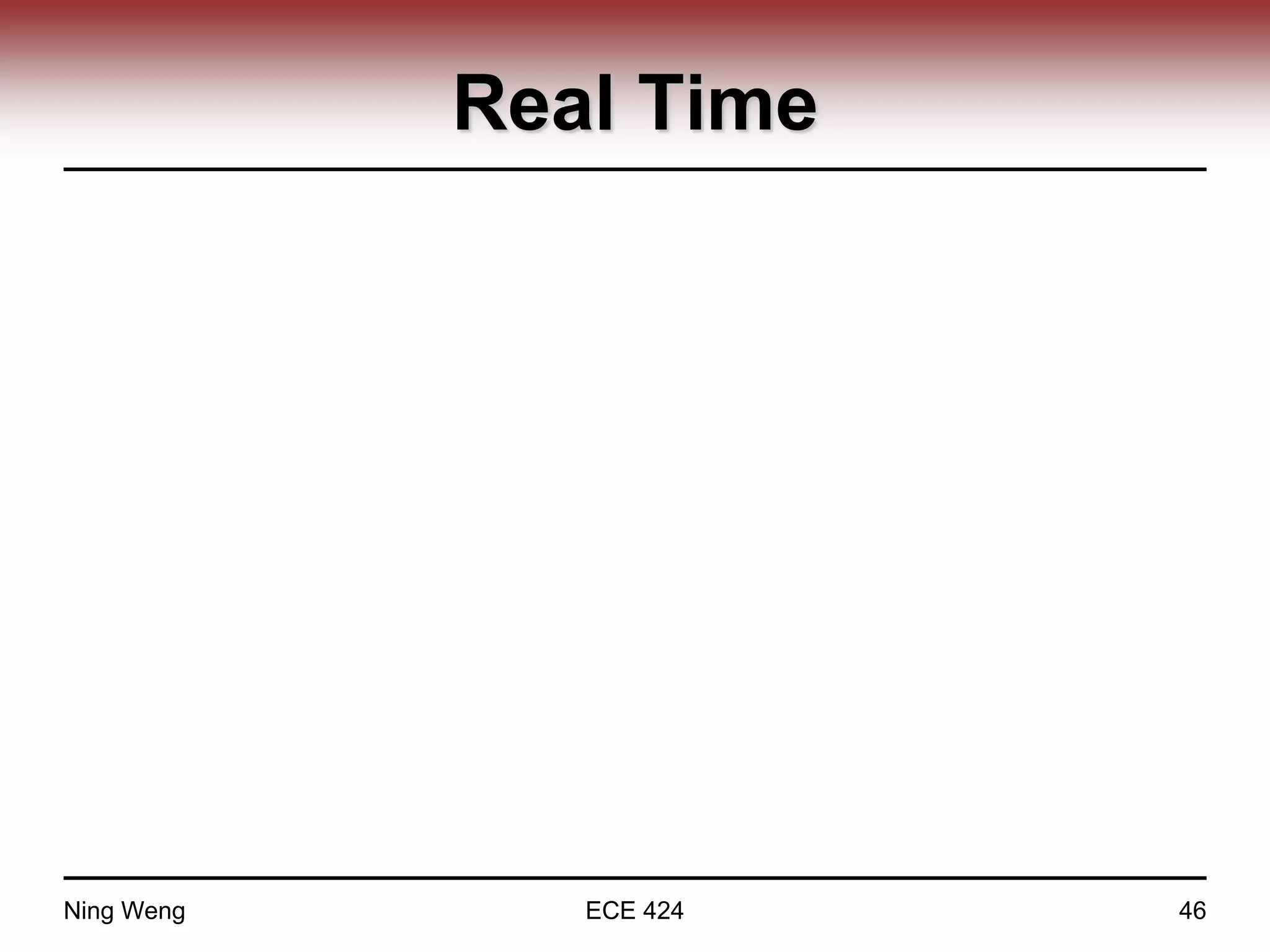 Real Time
Ning Weng ECE 424 46
 