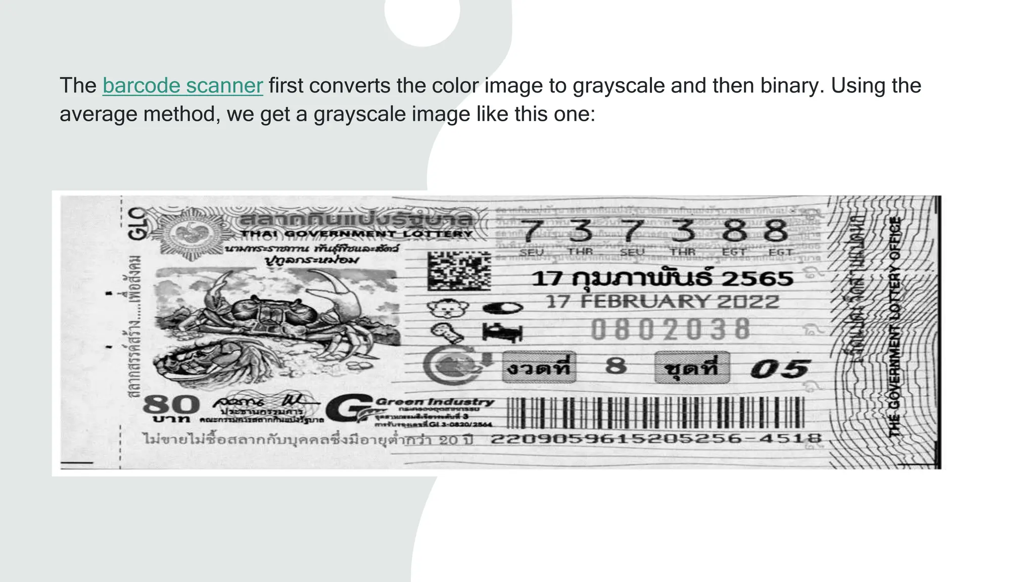 The barcode scanner first converts the color image to grayscale and then binary. Using the
average method, we get a grayscale image like this one:
 