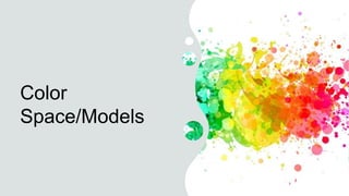 Color
Space/Models
 
