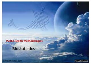 Public Health Methodologies

        Biostatistics

drrkb@hotmail.com
 