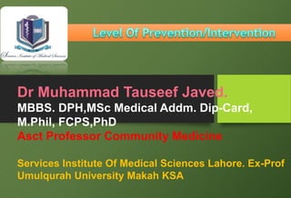Dr Muhammad Tauseef Javed.
MBBS. DPH,MSc Medical Addm. Dip-Card,
M.Phil, FCPS,PhD
Asct Professor Community Medicine
Services Institute Of Medical Sciences Lahore. Ex-Prof
Umulqurah University Makah KSA
 