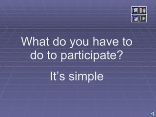 What do you have to do to participate? It’s simple 