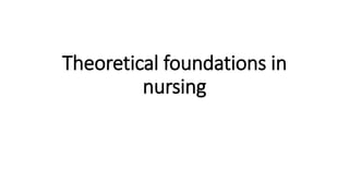 Theoretical foundations in
nursing
 