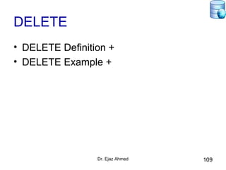 Dr. Ejaz Ahmed 109
DELETE
• DELETE Definition +
• DELETE Example +
 