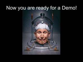 Now you are ready for a Demo!
 