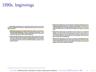 1990s, beginnings
L.-J. Lin. Reinforcement learning for robots using neural networks. Tech. rep. DTIC Document, 1993
 