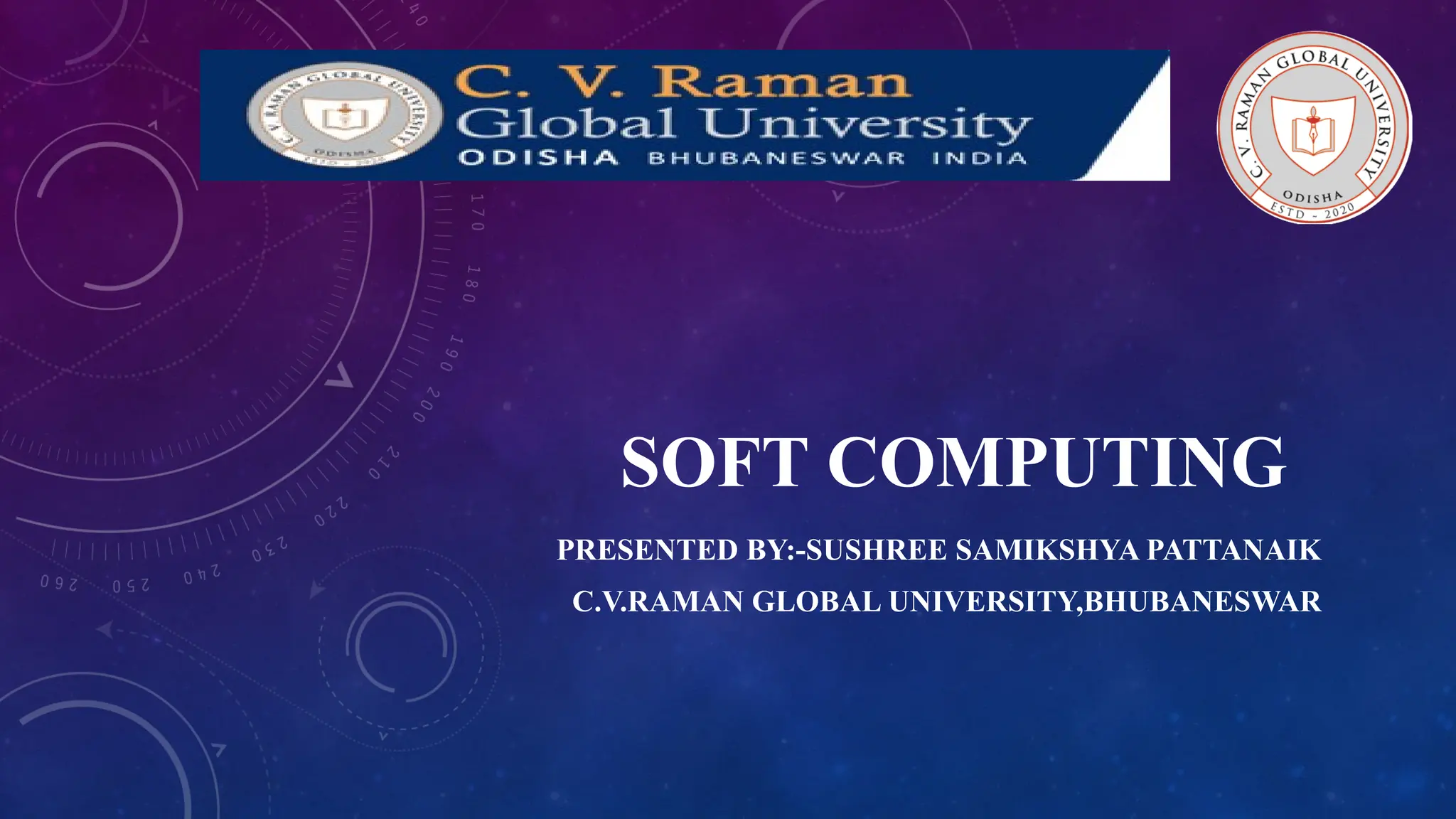 SOFT COMPUTING PRESENTED BY:-SUSHREE SAMIKSHYA PATTANAIK C.V.RAMAN GLOBAL UNIVERSITY,BHUBANESWAR 