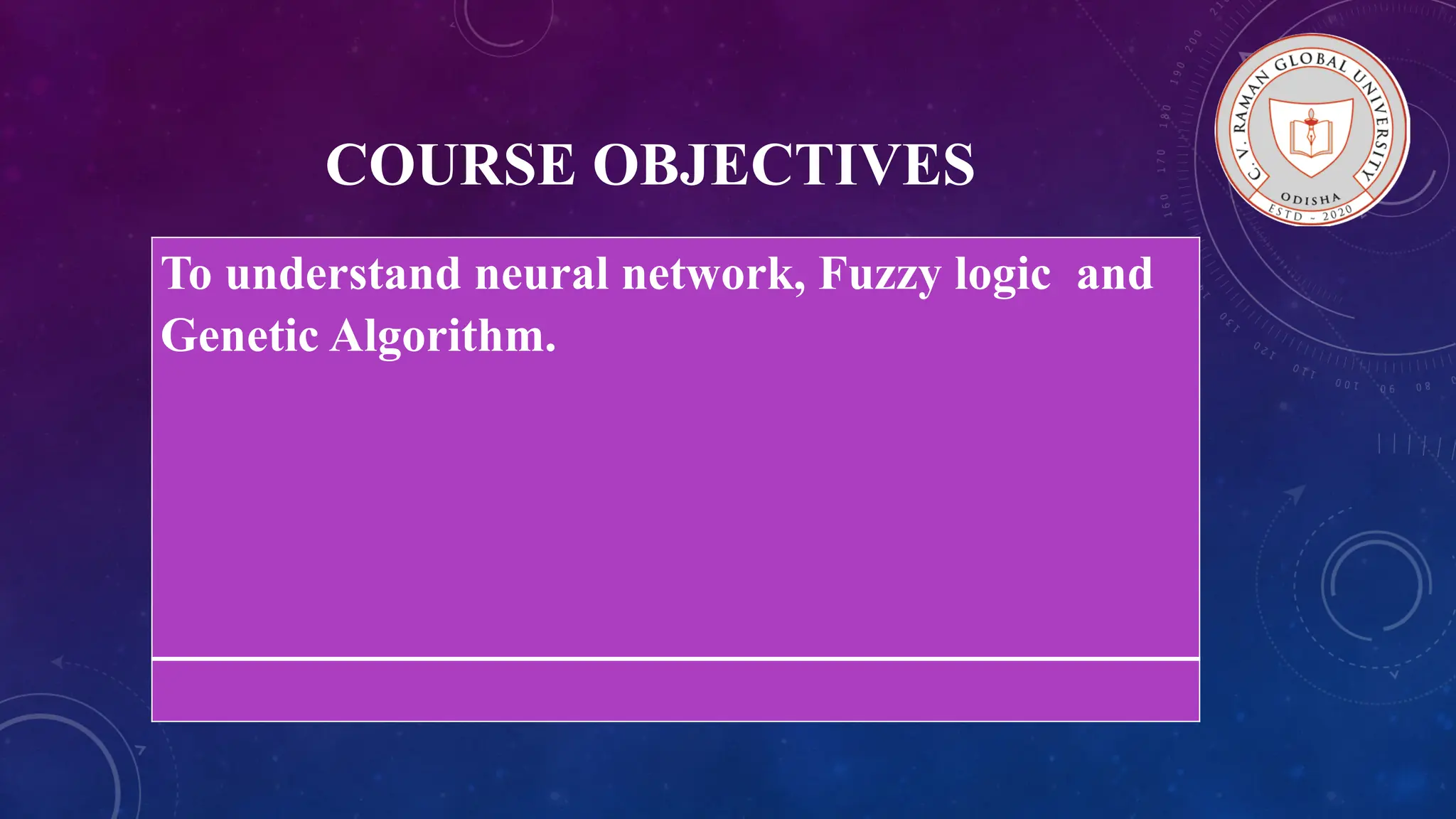 COURSE OBJECTIVES To understand neural network, Fuzzy logic and Genetic Algorithm. 