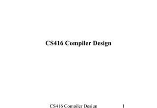 CS416 Compiler Design




 CS416 Compiler Design   1
 