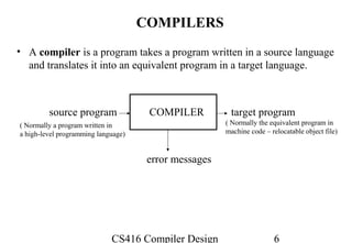 COMPILERS
• A compiler is a program takes a program written in a source language
  and translates it into an equivalent pr...