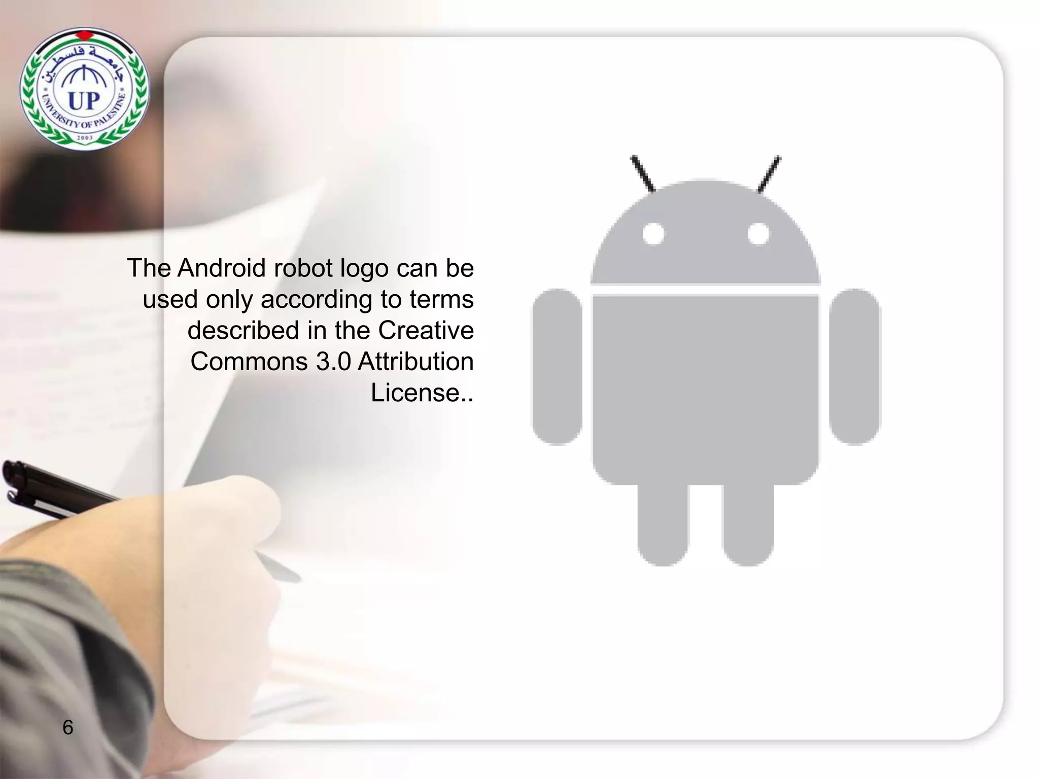 6
The Android robot logo can be
used only according to terms
described in the Creative
Commons 3.0 Attribution
License..
 