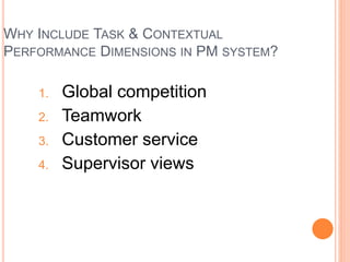 WHY INCLUDE TASK & CONTEXTUAL
PERFORMANCE DIMENSIONS IN PM SYSTEM?
1. Global competition
2. Teamwork
3. Customer service
4. Supervisor views
 