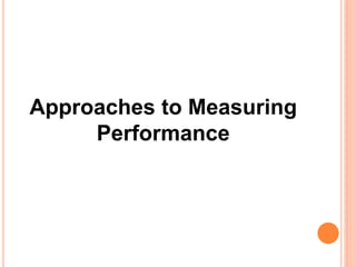 Approaches to Measuring
Performance
 