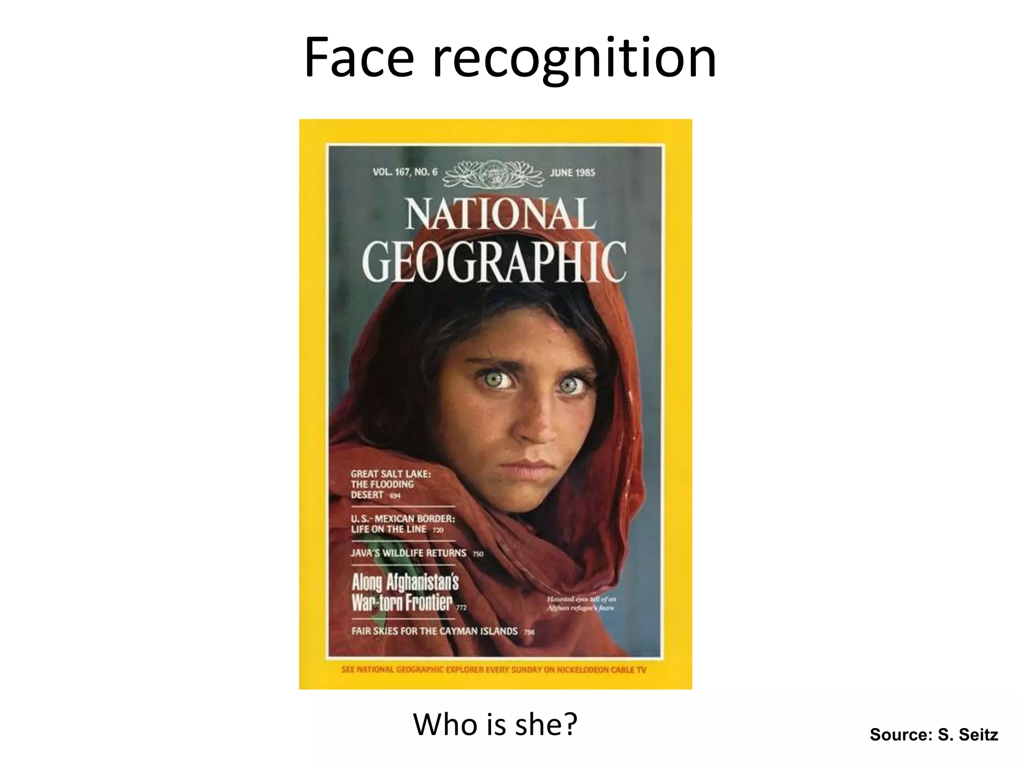 Face recognition
Who is she? Source: S. Seitz
 